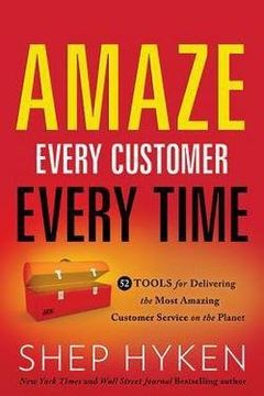 portada Amaze Every Customer Every Time : 52 Tools for Delivering the Most Amazing Customer Service on the Planet (Hardcover)--by Shep Hyken [2013 Edition] ISBN: 9781626340091 (en Inglés)