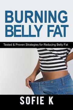 portada Burning Belly Fat: Tested & Proven Strategies for Reducing Belly Fat (en Inglés)