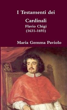 portada I Testamenti dei Cardinali: Flavio Chigi (1631-1693) (en Italiano)