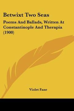 portada betwixt two seas: poems and ballads, written at constantinople and therapia (1900) (en Inglés)