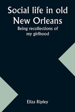 portada Social life in old New Orleans: Being recollections of my girlhood (en Inglés)