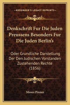 portada Denkschrift Fur Die Juden Preussens Besonders Fur Die Juden Berlin's: Oder Grundliche Darstellung Der Den Judischen Vorstanden Zustehenden Rechte (185 (en Alemán)