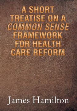 portada A Short Treatise on a Common Sense Framework for Health Care Reform