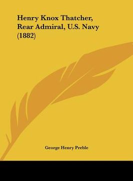 portada henry knox thatcher, rear admiral, u.s. navy (1882) (en Inglés)