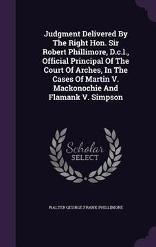 portada Judgment Delivered By The Right Hon. Sir Robert Phillimore, D.c.l., Official Principal Of The Court Of Arches, In The Cases Of Martin V. Mackonochie A (en Inglés)