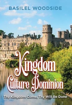 portada Kingdom Culture Dominion: Thy Kingdom Come, Thy Will Be Done (en Inglés)