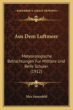 portada Aus Dem Luftmeer: Meteorologische Betrachtungen Fur Mittlere Und Reife Schuler (1912) (en Alemán)