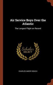 portada Air Service Boys Over the Atlantic: The Longest Flight on Record (en Inglés)