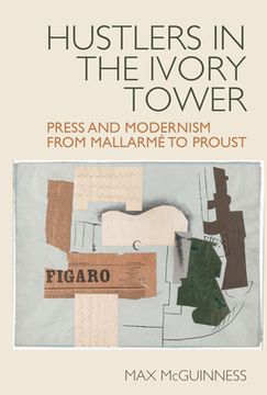 portada Hustlers in the Ivory Tower: Press and Modernism from Mallarmé to Proust