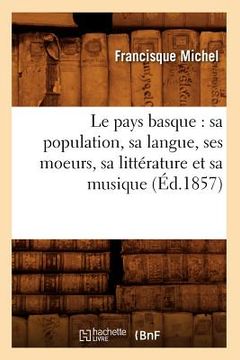 portada Le Pays Basque: Sa Population, Sa Langue, Ses Moeurs, Sa Littérature Et Sa Musique (Éd.1857) (en Francés)