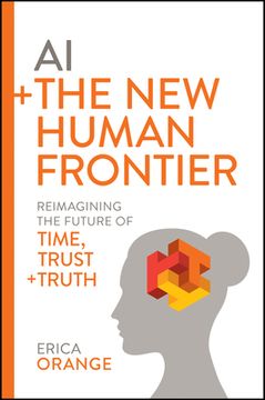 portada AI + the New Human Frontier: Reimagining the Future of Time, Trust + Truth (en Inglés)