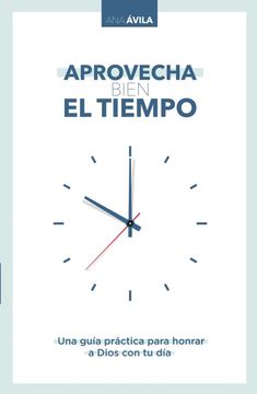 portada Aprovecha Bien el Tiempo: Una Guía Práctica Para Honrar a Dios con tu día (in Spanish)