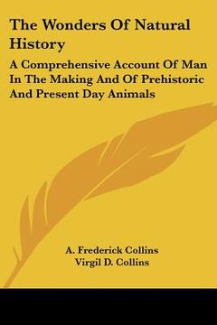 portada the wonders of natural history: a comprehensive account of man in the making and of prehistoric and present day animals (en Inglés)