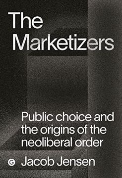 portada The Marketizers: Public Choice and the Origins of the Neoliberal Order