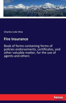 portada Fire Insurance: Book of forms containing forms of policies endorsements, certificates, and other valuable matter, for the use of agent (en Inglés)