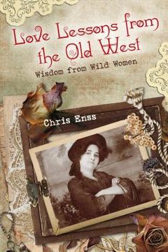 portada Love Lessons from the Old West: Wisdom From Wild Women (en Inglés)