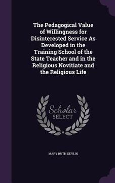portada The Pedagogical Value of Willingness for Disinterested Service As Developed in the Training School of the State Teacher and in the Religious Novitiate (en Inglés)