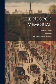 The Negro's Memorial: Or Abolitionist's Catechism