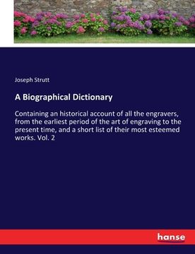 portada A Biographical Dictionary: Containing an historical account of all the engravers, from the earliest period of the art of engraving to the present (in English)