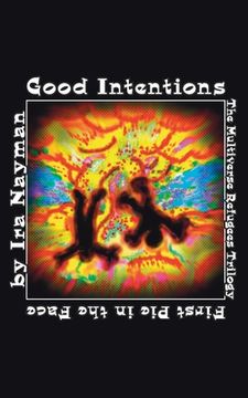portada Good Intentions: The Multiverse Refugees Trilogy: First Pie in the Face 