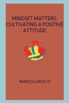 portada Mindset Matters: Cultivating a Positive Attitude (en Inglés)