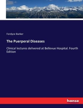 portada The Puerperal Diseases: Clinical lectures delivered at Bellevue Hospital. Fourth Edition (in English)