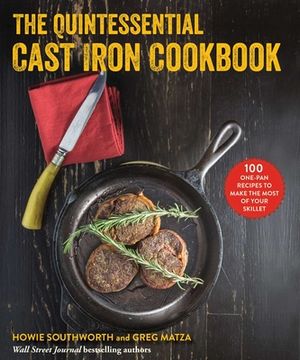 portada The Quintessential Cast Iron Cookbook: 100 One-Pan Recipes to Make the Most of Your Skillet (en Inglés)