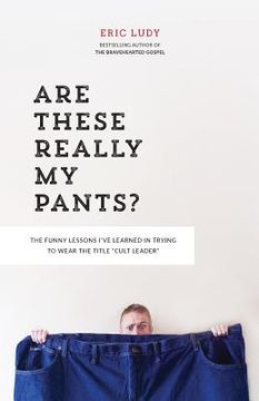portada Are These Really My Pants?: The Funnly Lessons I've Learned in Trying to Wear the Title Cult Leader (en Inglés)