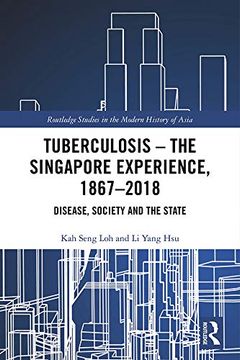 portada Tuberculosis – the Singapore Experience, 1867–2018: Disease, Society and the State (Routledge Studies in the Modern History of Asia) 