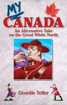 portada My Canada: An Alternative Take on the Great White North