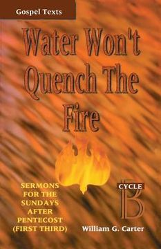portada water won't quency the fire: sermons for the sundays after pentecost (first third) (en Inglés)