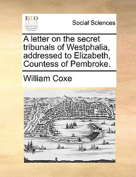 portada a letter on the secret tribunals of westphalia, addressed to elizabeth, countess of pembroke. (en Inglés)