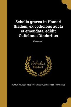portada Scholia graeca in Homeri Iliadem; ex codicibus aucta et emendata, edidit Gulielmus Dindorfius; Volumen 1 (en Latin)