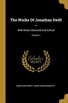 portada The Works Of Jonathan Swift ...: With Notes Historical And Critical; Volume 1 (en Inglés)