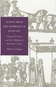 portada Scenes From the Marriage of Louis Xiv: Nuptial Fictions and the Making of Absolutist Power (en Inglés)