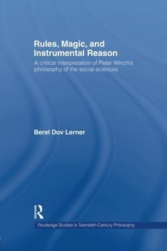 portada Rules, Magic and Instrumental Reason: A Critical Interpretation of Peter Winch's Philosophy of the Social Sciences (Routledge Studies in Twentieth-Century Philosophy)