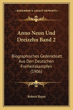 portada Anno Neun Und Dreizehn Band 2: Biographisches Gedenkblatt Aus Den Deutschen Freiheitskampfen (1906) (en Alemán)