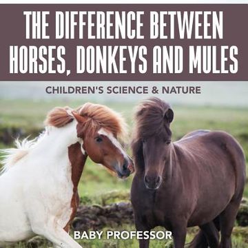 portada The Difference Between Horses, Donkeys and Mules Children's Science & Nature (in English)