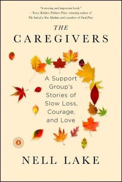 portada The Caregivers: A Support Group'S Stories of Slow Loss, Courage, and Love (in English)
