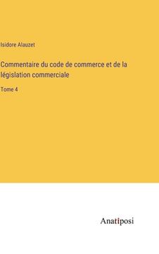 portada Commentaire du code de commerce et de la législation commerciale: Tome 4 (in French)