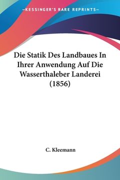 portada Die Statik Des Landbaues In Ihrer Anwendung Auf Die Wasserthaleber Landerei (1856) (en Alemán)