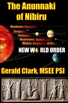 portada The Anunnaki Of Nibiru: Mankind s Forgotten Creators, Enslavers, Saviors, And Hidden Architects Of The New World Order