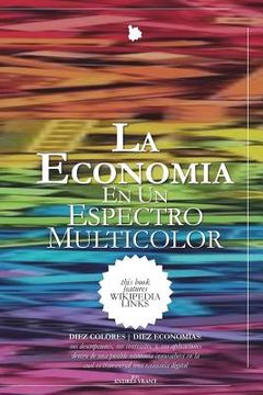 portada La Economía en un Espectro Multicolor: DIEZ COLORES DIEZ ECONOMÍAS ... sus descripciones, sus contrastes, y, sus aplicaciones dentro de una posible ec