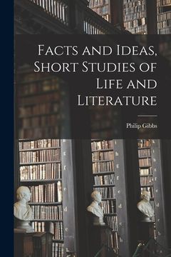 portada Facts and Ideas, Short Studies of Life and Literature (en Inglés)