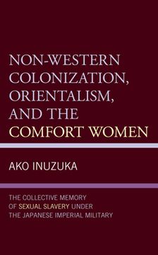 portada Non-Western Colonization, Orientalism, and the Comfort Women: The Collective Memory of Sexual Slavery under the Japanese Imperial Military (in English)