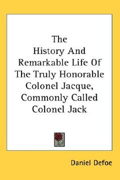 portada the history and remarkable life of the truly honorable colonel jacque, commonly called colonel jack (en Inglés)