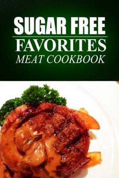 portada Sugar Free Favorites - Meat Cookbook: Sugar Free recipes cookbook for your everyday Sugar Free cooking