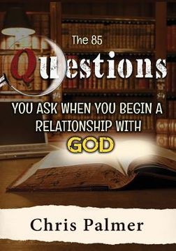 portada The 85 Questions You Ask When You Begin a Relationship With God (en Inglés)