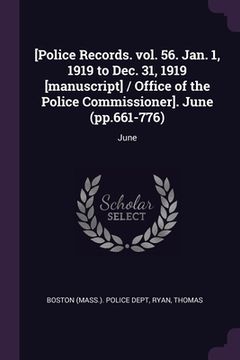 portada [Police Records. vol. 56. Jan. 1, 1919 to Dec. 31, 1919 [manuscript] / Office of the Police Commissioner]. June (pp.661-776): June (en Inglés)