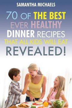 portada Kids Recipes Book: 70 of the Best Ever Dinner Recipes That All Kids Will Eat....Revealed! (en Inglés)